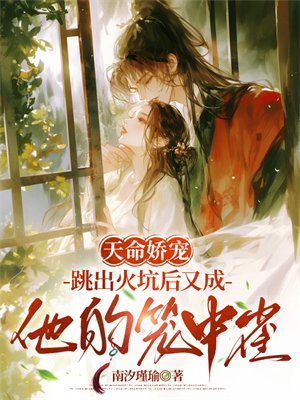 天命娇宠：跳出火坑后又成他的笼中雀